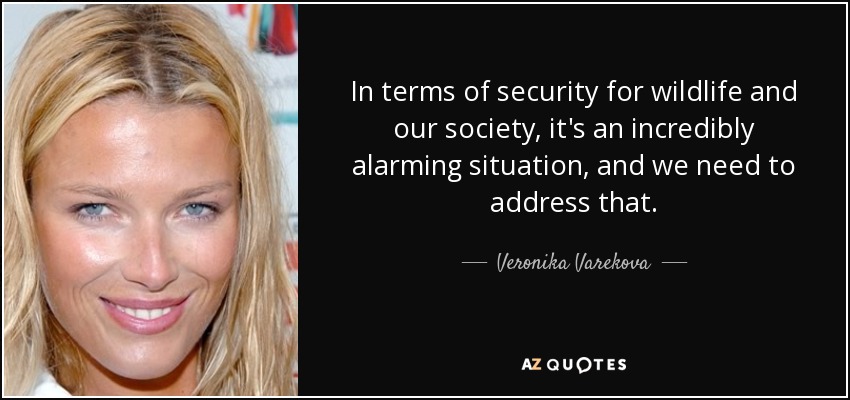 In terms of security for wildlife and our society, it's an incredibly alarming situation, and we need to address that. - Veronika Varekova