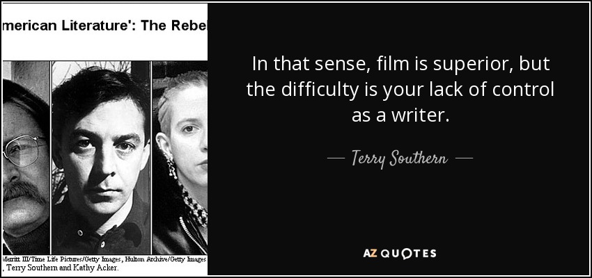 In that sense, film is superior, but the difficulty is your lack of control as a writer. - Terry Southern