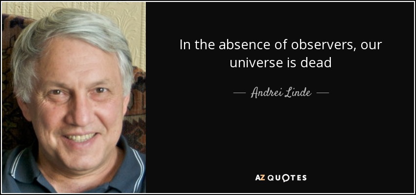 In the absence of observers, our universe is dead - Andrei Linde