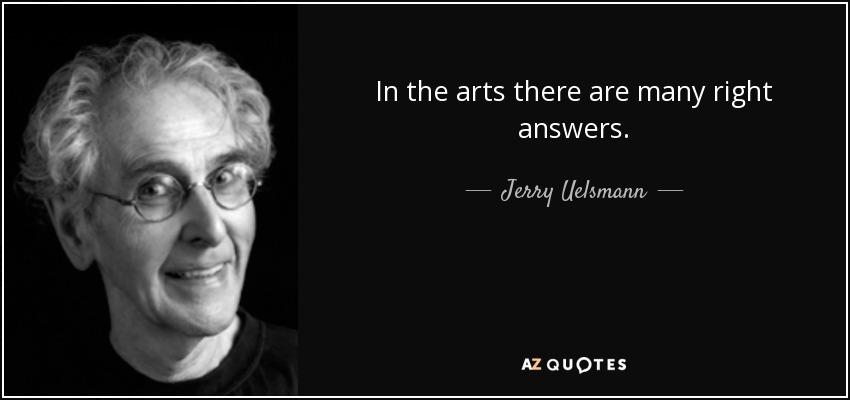 In the arts there are many right answers. - Jerry Uelsmann