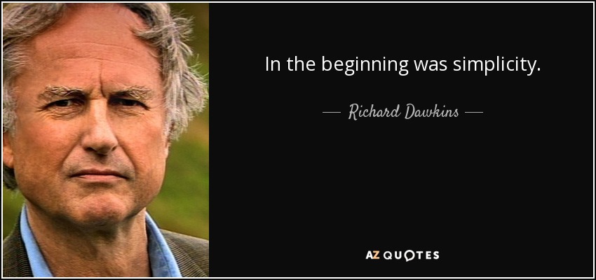 In the beginning was simplicity. - Richard Dawkins