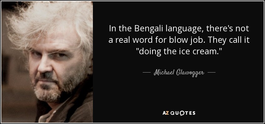 In the Bengali language, there's not a real word for blow job. They call it 