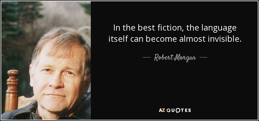 In the best fiction, the language itself can become almost invisible. - Robert Morgan