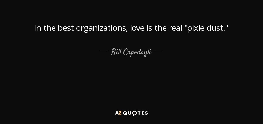 In the best organizations, love is the real 