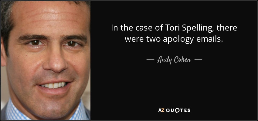 In the case of Tori Spelling, there were two apology emails. - Andy Cohen