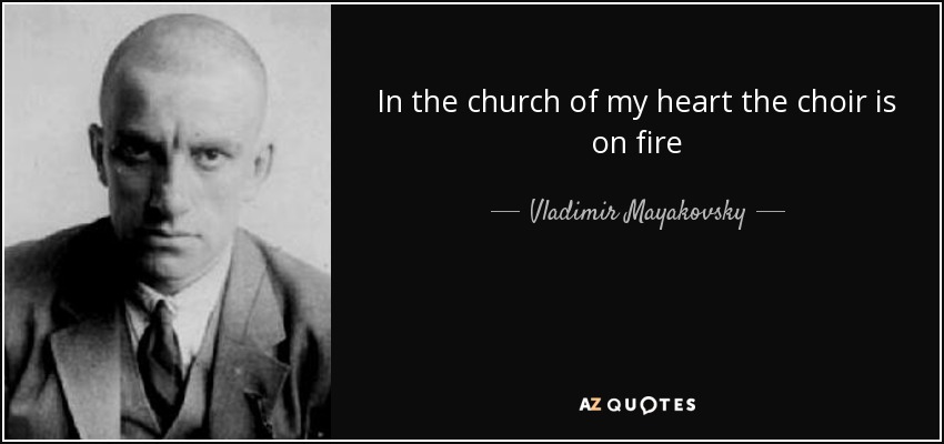 In the church of my heart the choir is on fire - Vladimir Mayakovsky