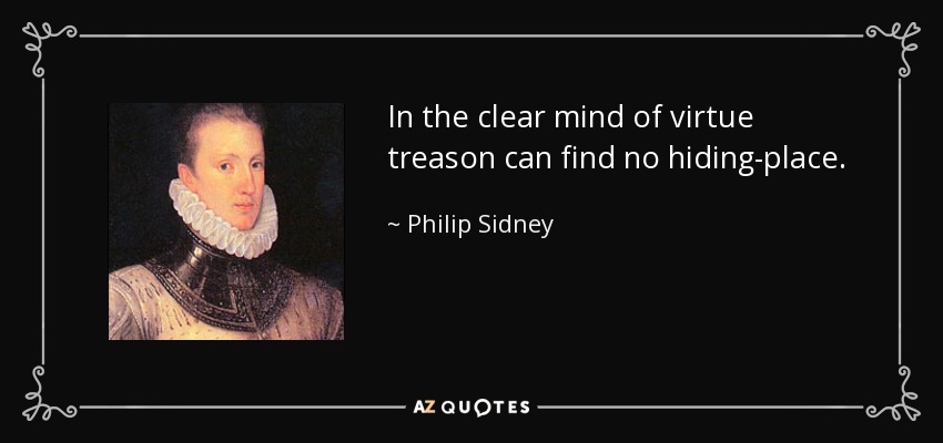 In the clear mind of virtue treason can find no hiding-place. - Philip Sidney