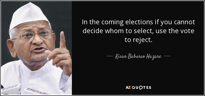 In the coming elections if you cannot decide whom to select, use the vote to reject. - Kisan Baburao Hazare