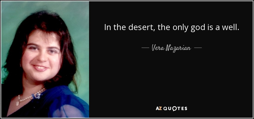 In the desert, the only god is a well. - Vera Nazarian