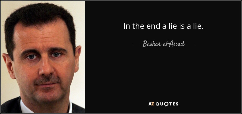 In the end a lie is a lie. - Bashar al-Assad