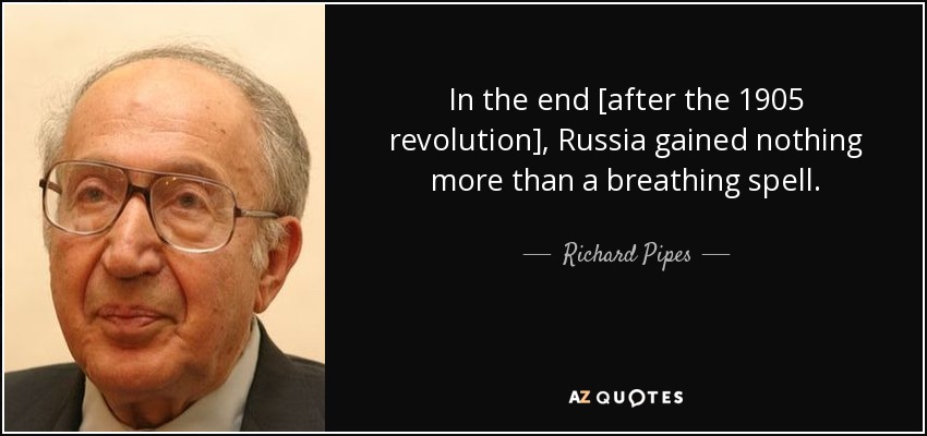 In the end [after the 1905 revolution], Russia gained nothing more than a breathing spell. - Richard Pipes