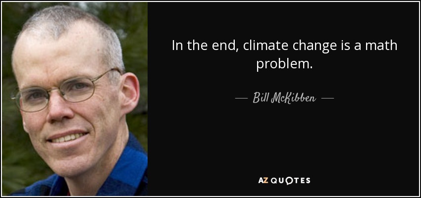 In the end, climate change is a math problem. - Bill McKibben