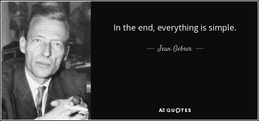In the end, everything is simple. - Jean Gebser