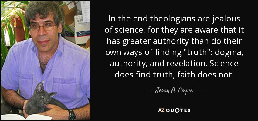 In the end theologians are jealous of science, for they are aware that it has greater authority than do their own ways of finding 