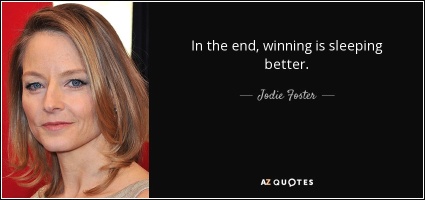 In the end, winning is sleeping better. - Jodie Foster