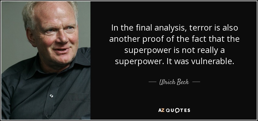 In the final analysis, terror is also another proof of the fact that the superpower is not really a superpower. It was vulnerable. - Ulrich Beck
