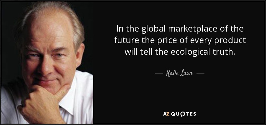 In the global marketplace of the future the price of every product will tell the ecological truth. - Kalle Lasn