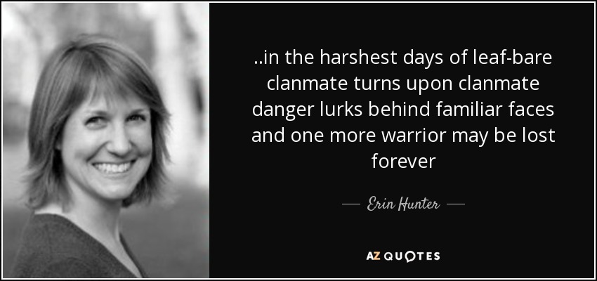 ..in the harshest days of leaf-bare clanmate turns upon clanmate danger lurks behind familiar faces and one more warrior may be lost forever - Erin Hunter