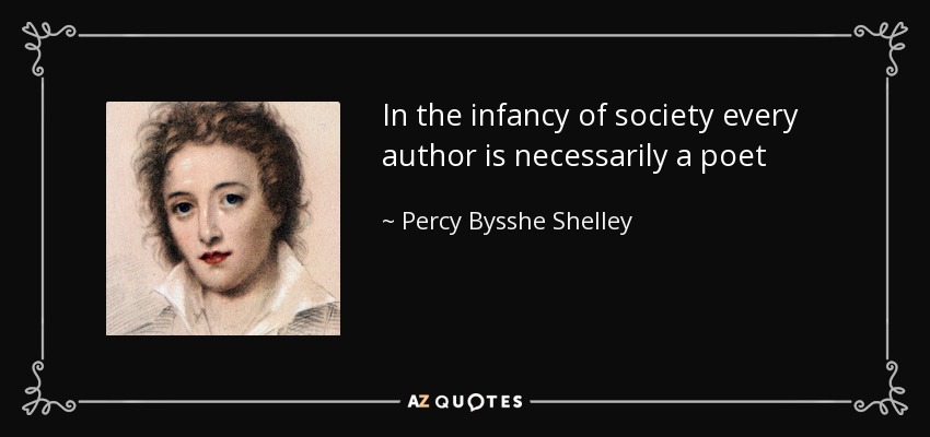 In the infancy of society every author is necessarily a poet - Percy Bysshe Shelley