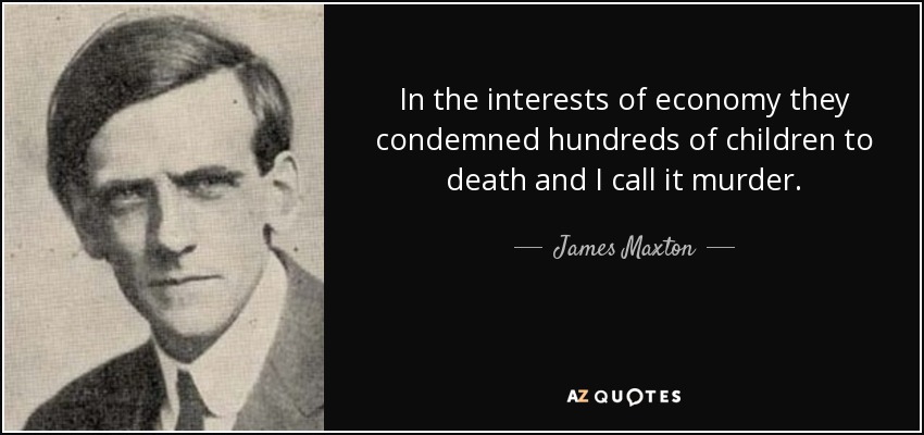 In the interests of economy they condemned hundreds of children to death and I call it murder. - James Maxton