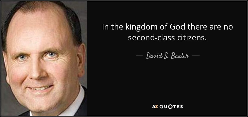 In the kingdom of God there are no second-class citizens. - David S. Baxter