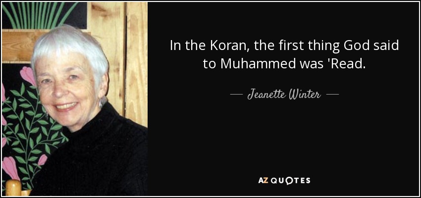 In the Koran, the first thing God said to Muhammed was 'Read. - Jeanette Winter