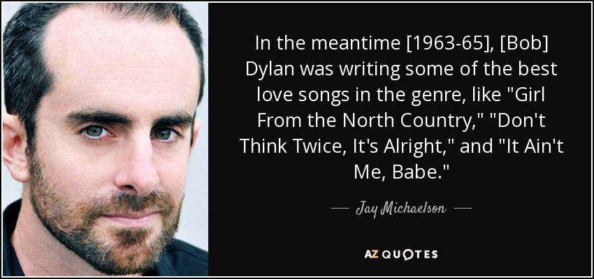 In the meantime [1963-65], [Bob] Dylan was writing some of the best love songs in the genre, like 