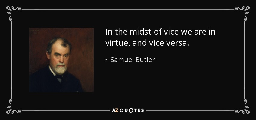 In the midst of vice we are in virtue, and vice versa. - Samuel Butler
