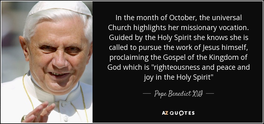 In the month of October, the universal Church highlights her missionary vocation. Guided by the Holy Spirit she knows she is called to pursue the work of Jesus himself, proclaiming the Gospel of the Kingdom of God which is 