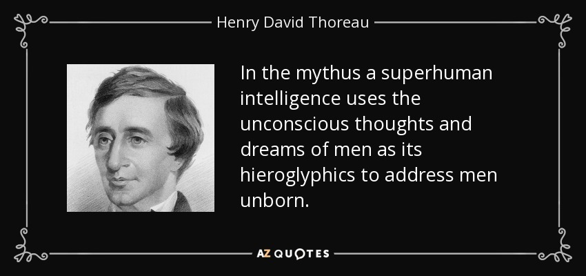In the mythus a superhuman intelligence uses the unconscious thoughts and dreams of men as its hieroglyphics to address men unborn. - Henry David Thoreau