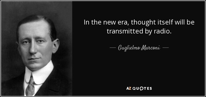 In the new era, thought itself will be transmitted by radio. - Guglielmo Marconi