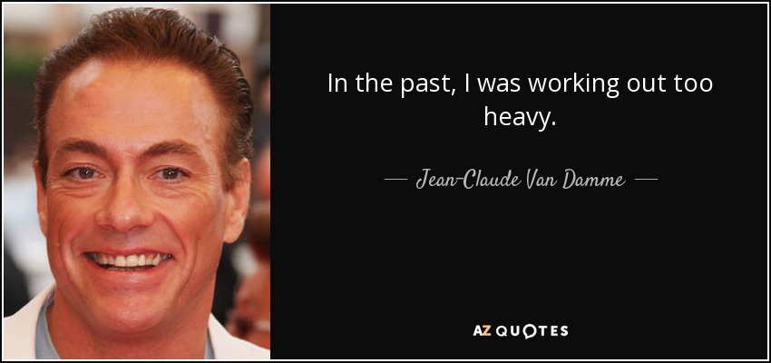 In the past, I was working out too heavy. - Jean-Claude Van Damme