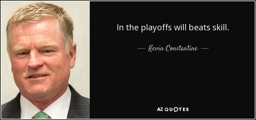 In the playoffs will beats skill. - Kevin Constantine