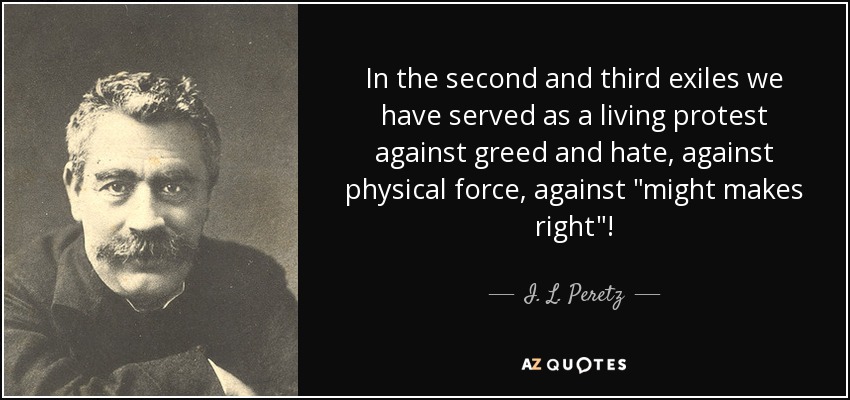 In the second and third exiles we have served as a living protest against greed and hate, against physical force, against 