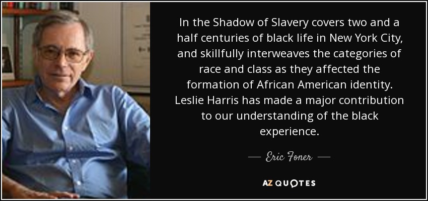 In the Shadow of Slavery covers two and a half centuries of black life in New York City, and skillfully interweaves the categories of race and class as they affected the formation of African American identity. Leslie Harris has made a major contribution to our understanding of the black experience. - Eric Foner