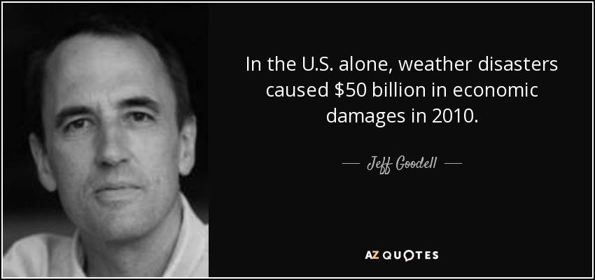 In the U.S. alone, weather disasters caused $50 billion in economic damages in 2010. - Jeff Goodell