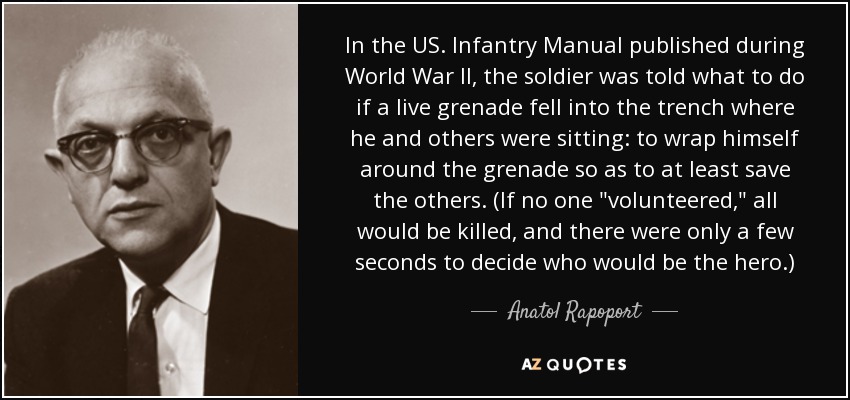 In the US. Infantry Manual published during World War II, the soldier was told what to do if a live grenade fell into the trench where he and others were sitting: to wrap himself around the grenade so as to at least save the others. (If no one 