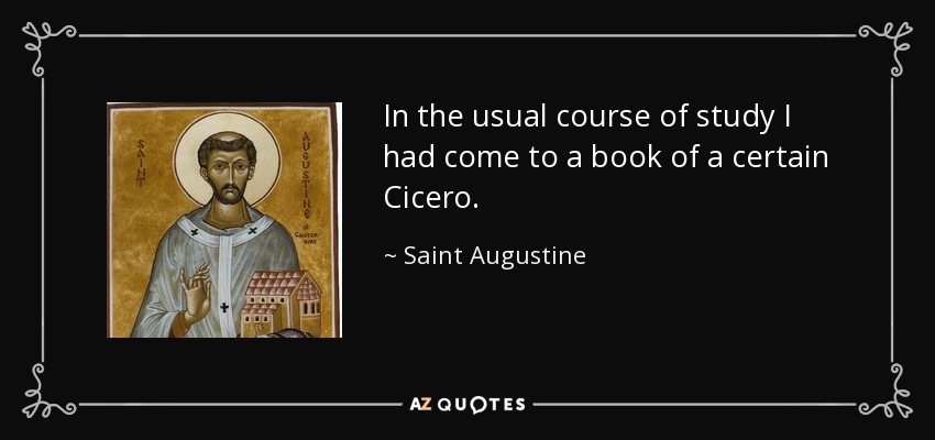 In the usual course of study I had come to a book of a certain Cicero. - Saint Augustine