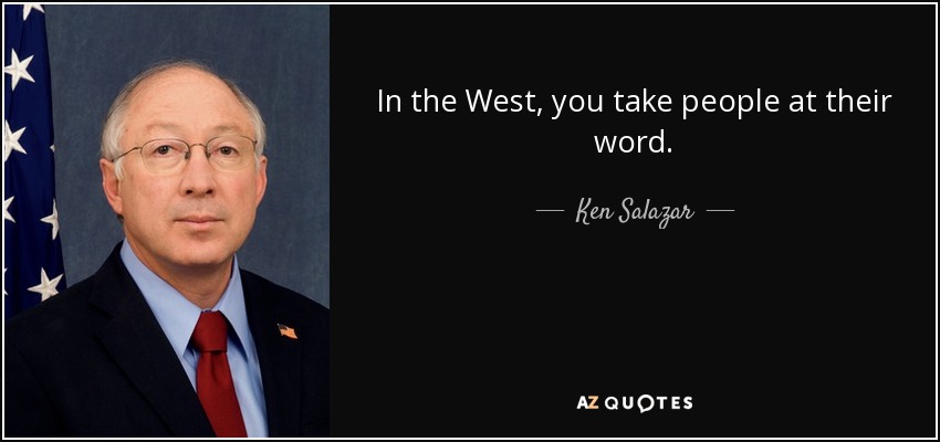 In the West, you take people at their word. - Ken Salazar