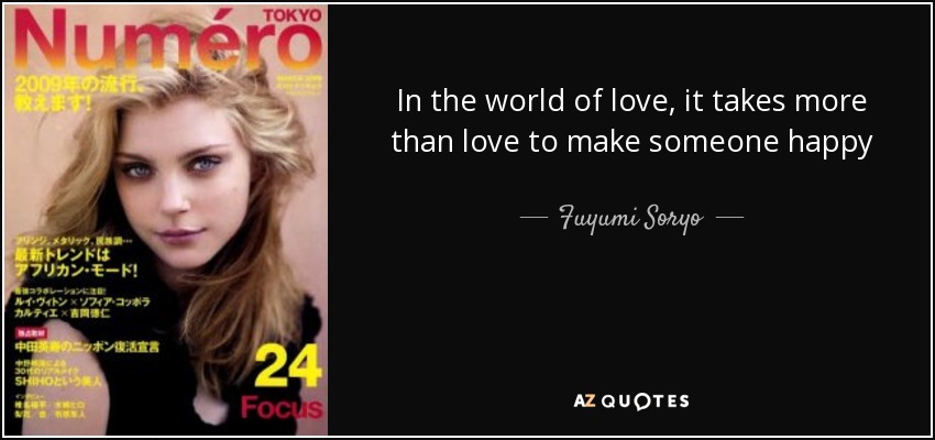 In the world of love, it takes more than love to make someone happy - Fuyumi Soryo