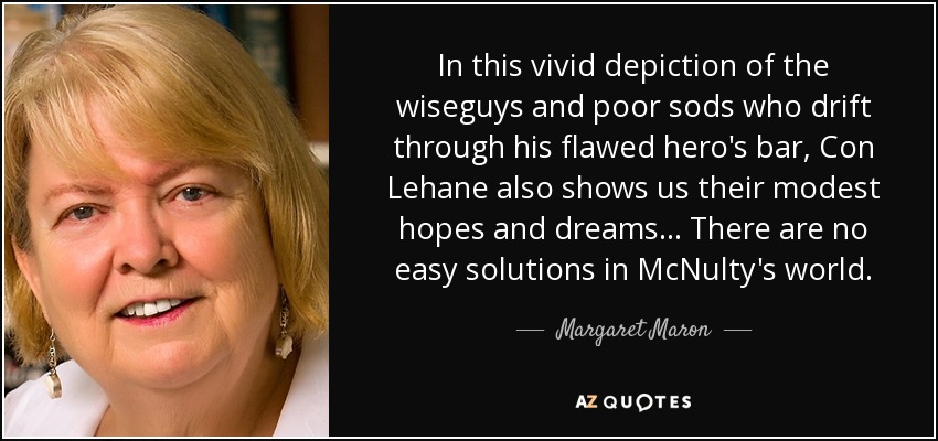 In this vivid depiction of the wiseguys and poor sods who drift through his flawed hero's bar, Con Lehane also shows us their modest hopes and dreams . . . There are no easy solutions in McNulty's world. - Margaret Maron