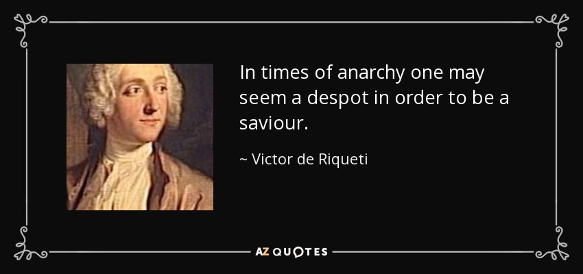 In times of anarchy one may seem a despot in order to be a saviour. - Victor de Riqueti, marquis de Mirabeau