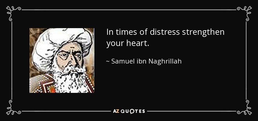 In times of distress strengthen your heart. - Samuel ibn Naghrillah
