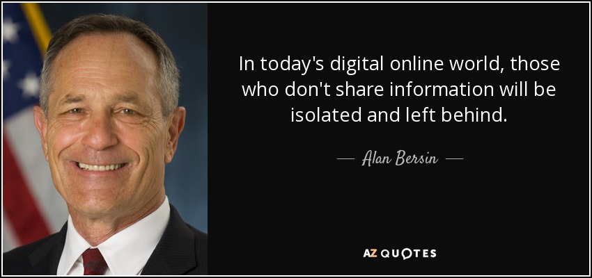 In today's digital online world, those who don't share information will be isolated and left behind. - Alan Bersin