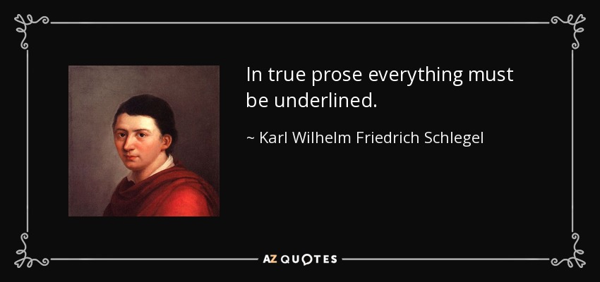 In true prose everything must be underlined. - Karl Wilhelm Friedrich Schlegel