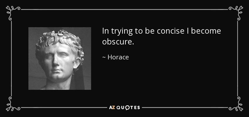 In trying to be concise I become obscure. - Horace