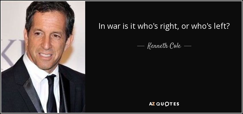 In war is it who's right, or who's left? - Kenneth Cole