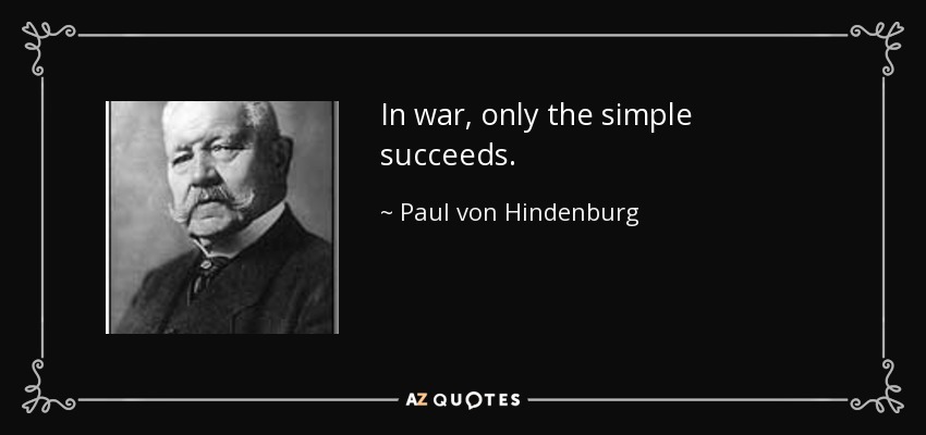 In war, only the simple succeeds. - Paul von Hindenburg