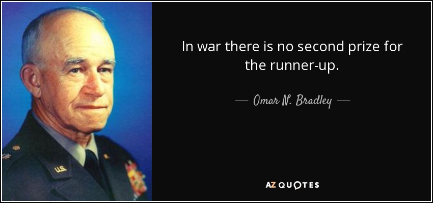 In war there is no second prize for the runner-up. - Omar N. Bradley