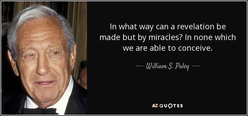 In what way can a revelation be made but by miracles? In none which we are able to conceive. - William S. Paley